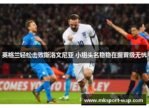 英格兰轻松击败斯洛文尼亚 小组头名稳稳在握晋级无忧