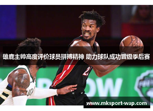 雄鹿主帅高度评价球员拼搏精神 助力球队成功晋级季后赛
