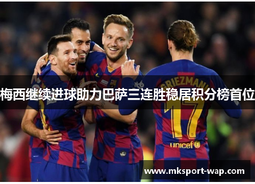 梅西继续进球助力巴萨三连胜稳居积分榜首位