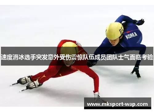 速度滑冰选手突发意外受伤震惊队伍成员团队士气面临考验