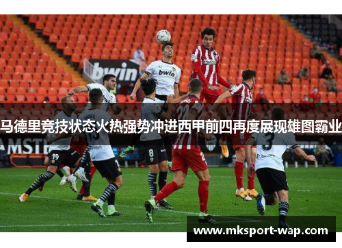 马德里竞技状态火热强势冲进西甲前四再度展现雄图霸业