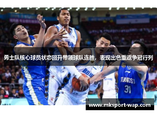 勇士队核心球员状态回升带领球队连胜，表现出色重返争冠行列