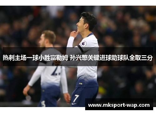 热刺主场一球小胜富勒姆 孙兴慜关键进球助球队全取三分
